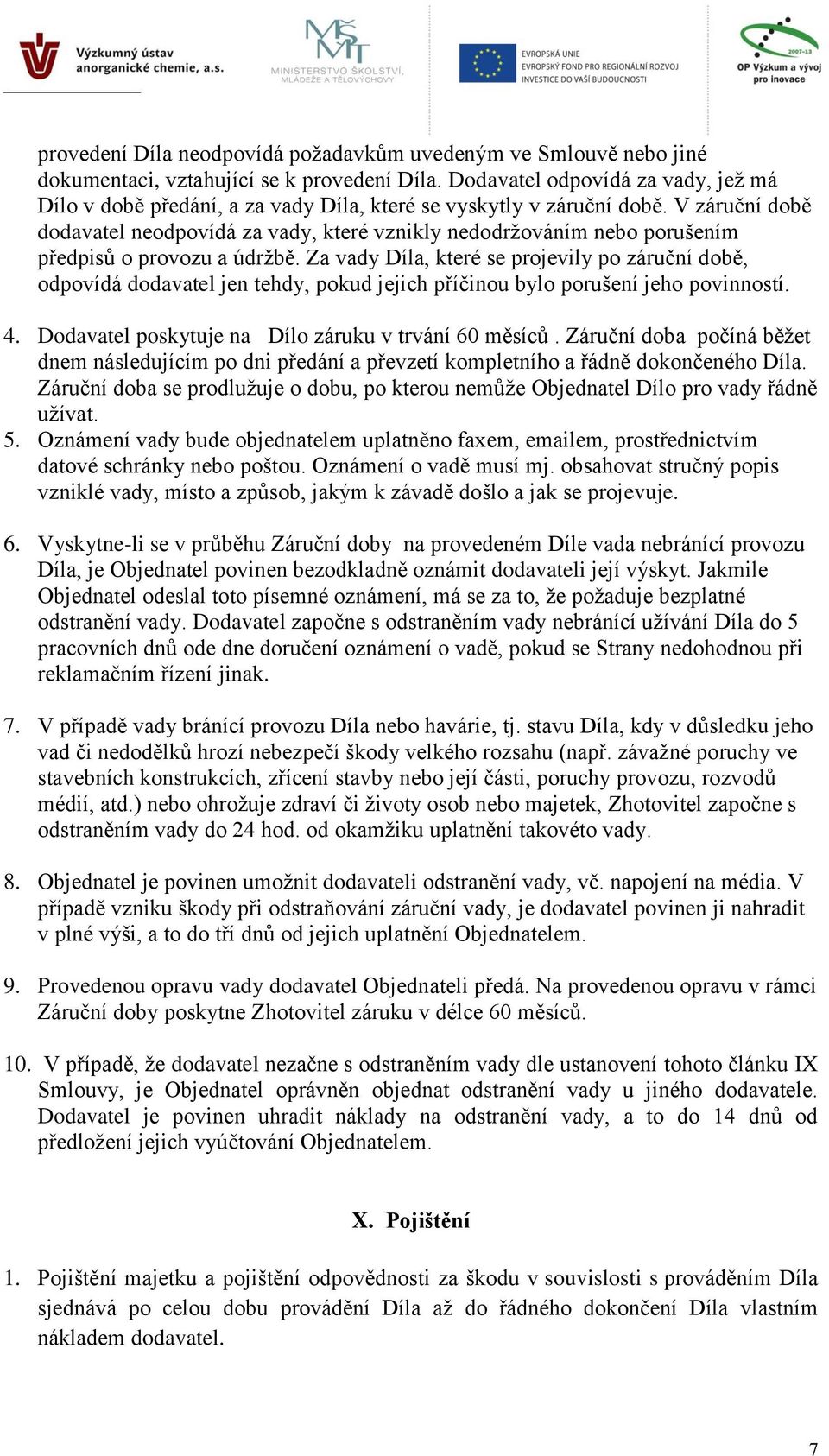 V záruční době dodavatel neodpovídá za vady, které vznikly nedodržováním nebo porušením předpisů o provozu a údržbě.