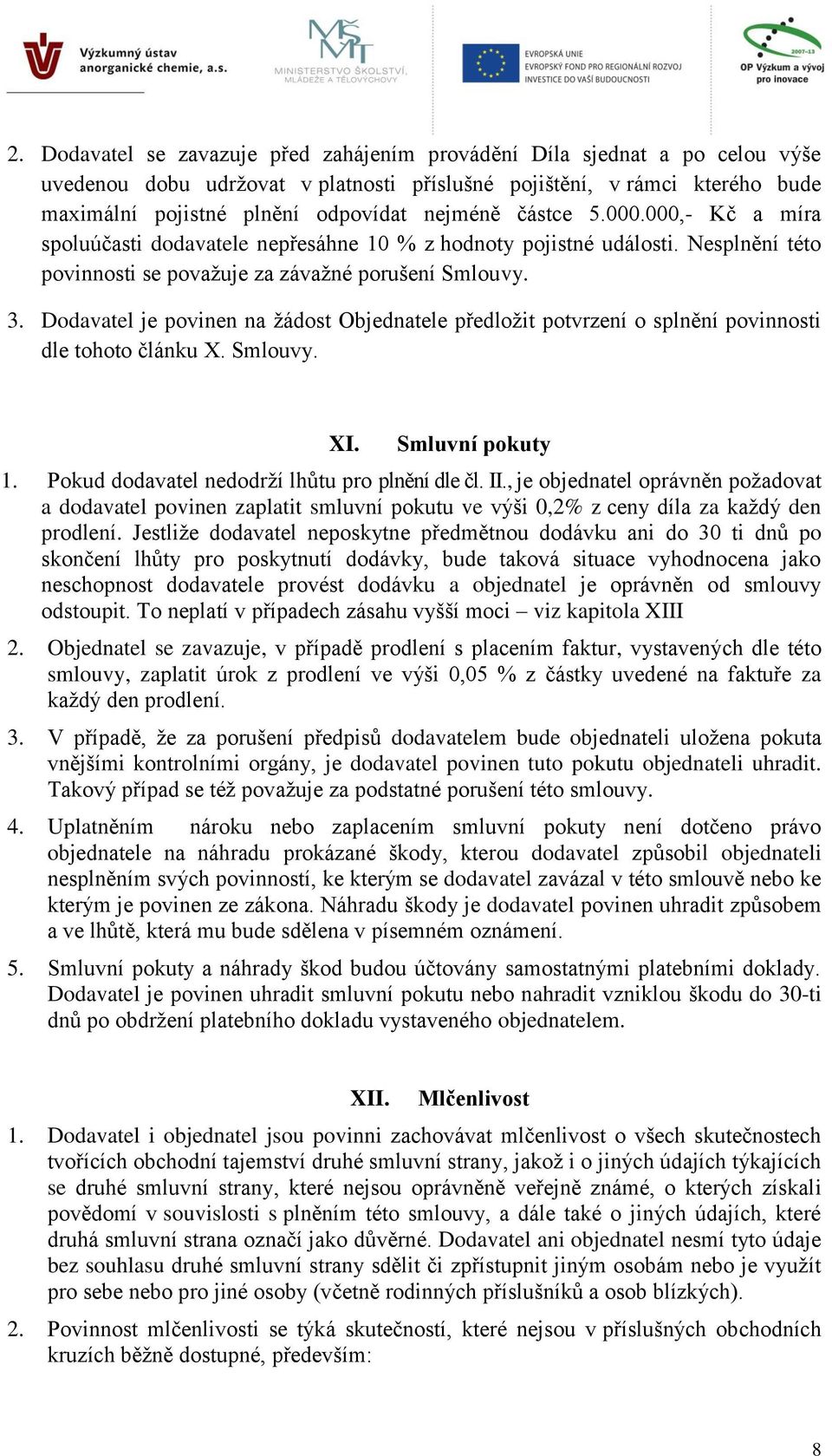 Dodavatel je povinen na žádost Objednatele předložit potvrzení o splnění povinnosti dle tohoto článku X. Smlouvy. XI. Smluvní pokuty 1. Pokud dodavatel nedodrží lhůtu pro plnění dle čl. II.