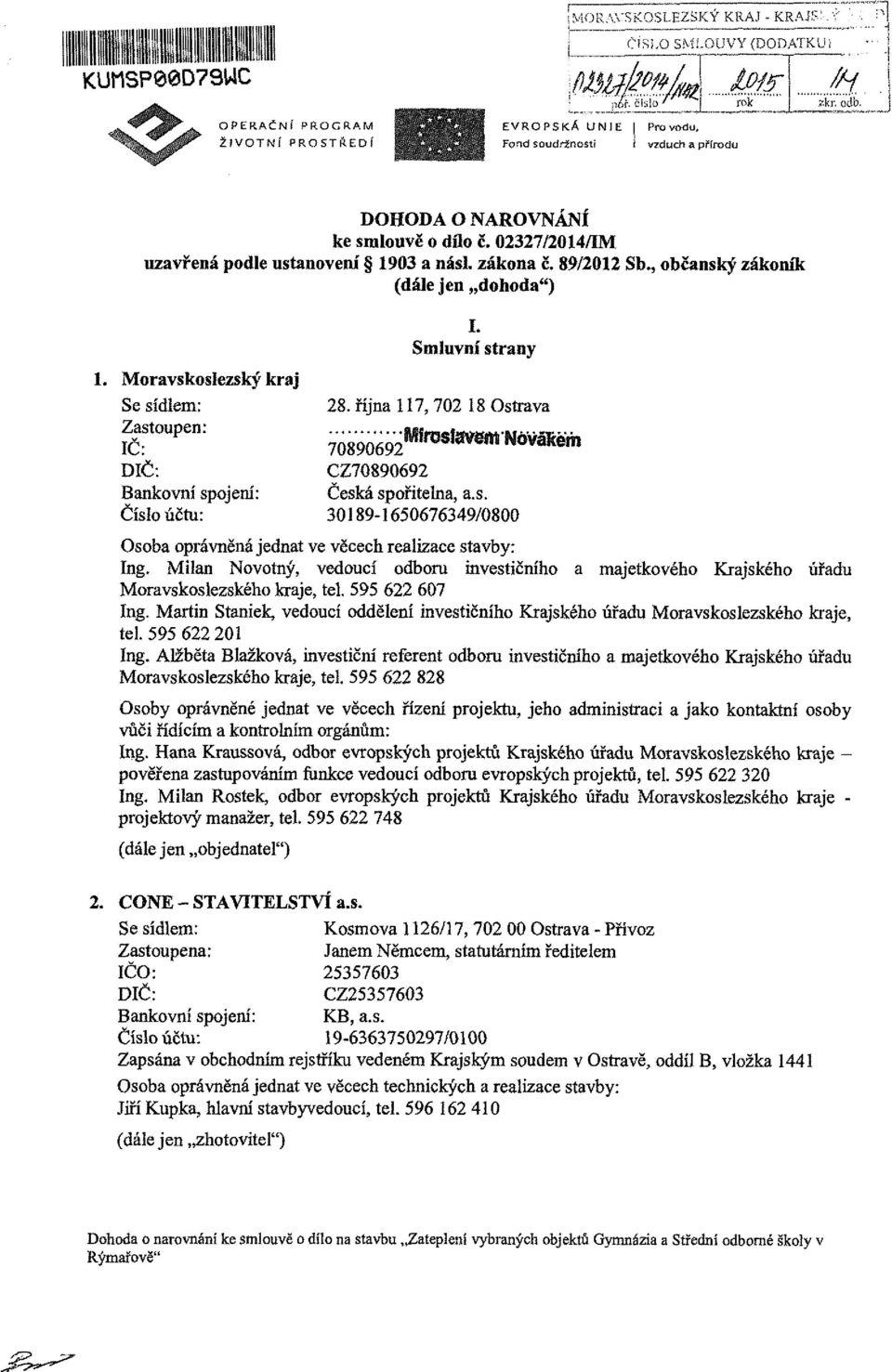 Smluvní strany 28. října 117, 702 18 Ostrava 70890692 CZ70890692 Česká spořitelna, a.s. 30189-1650676349/0800 Osoba oprávněná jednat ve věcech realizace stavby: ng.