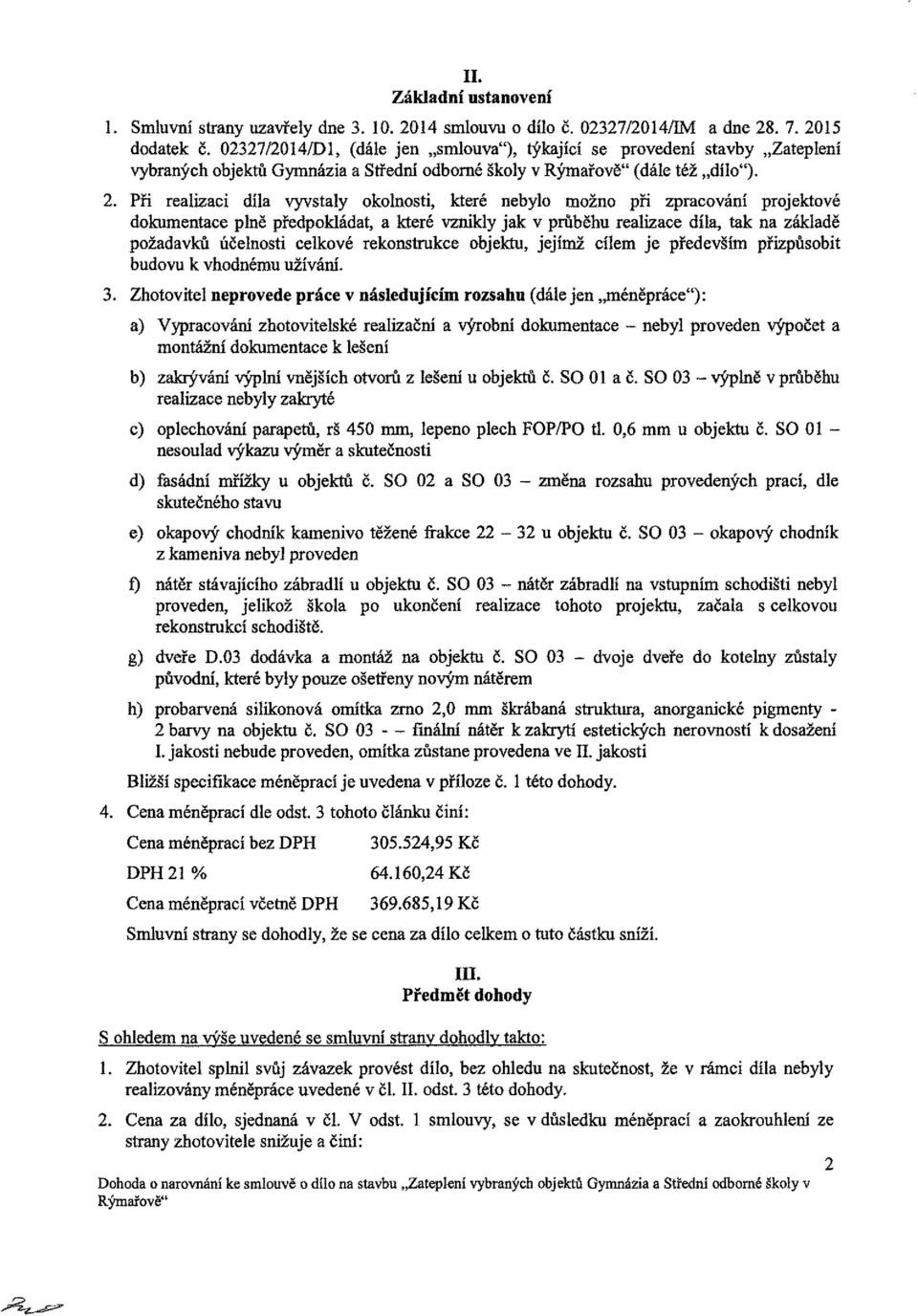 Při realizaci díla vyvstaly okolnosti, které nebylo možno při zpracování projektové dokumentace plně předpokládat, a které vznikly jak v průběhu realizace díla, tak na základě požadavků účelnosti