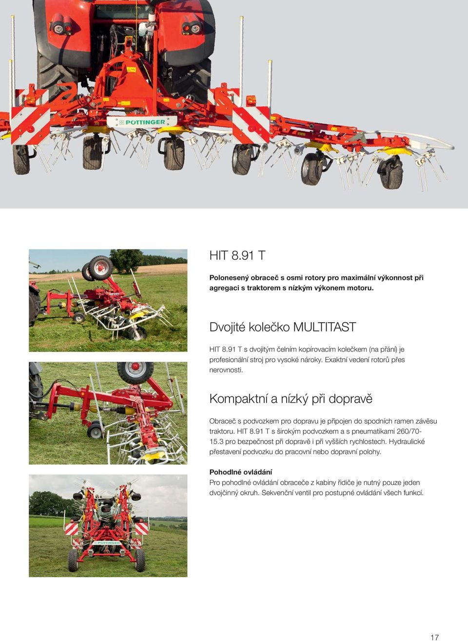Kompaktní a nízký při dopravě Obraceč s podvozkem pro dopravu je připojen do spodních ramen závěsu traktoru. HIT 8.91 T s širokým podvozkem a s pneumatikami 260/70-15.