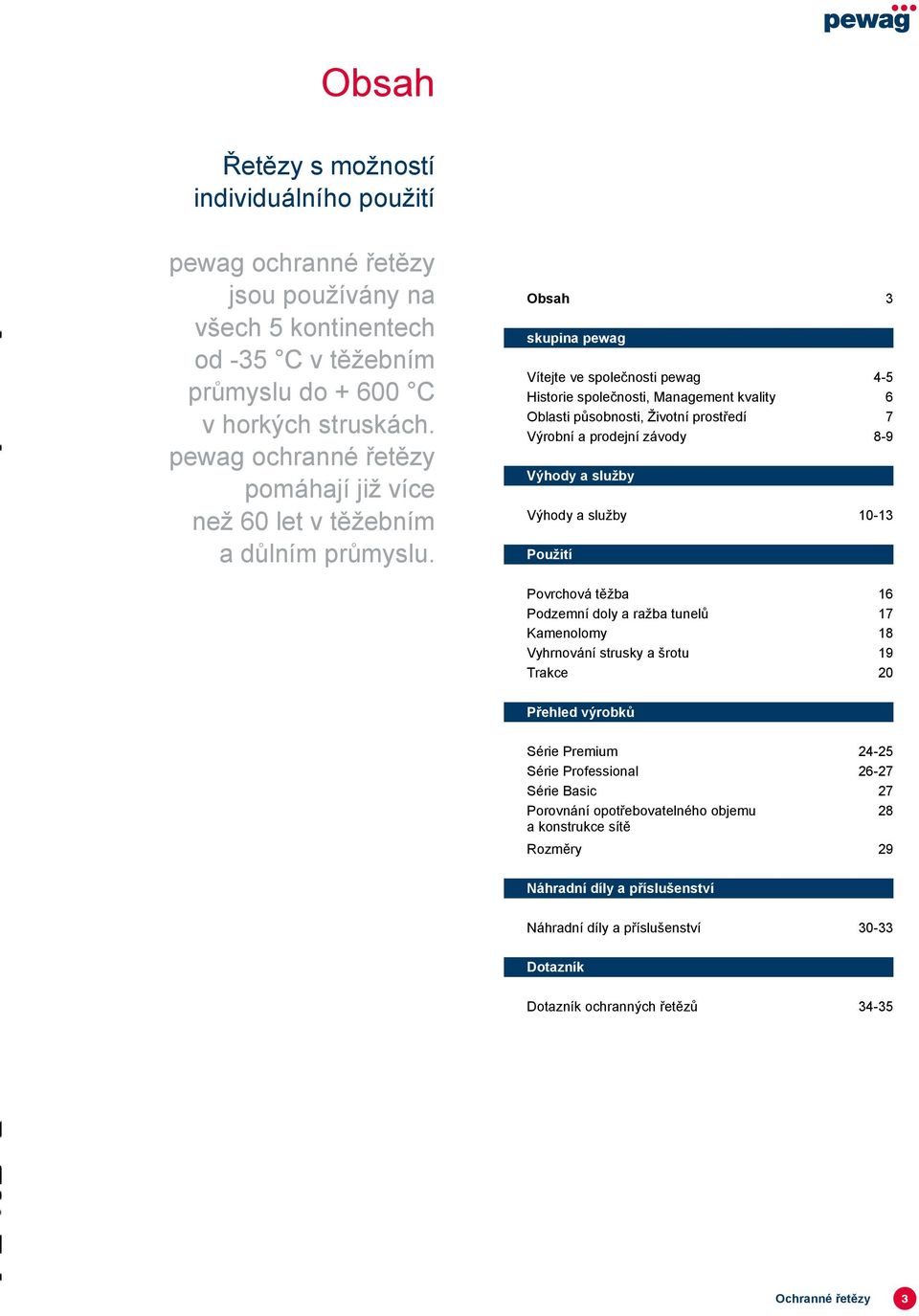 Obsah 3 skupina pewag Vítejte ve společnosti pewag 4-5 Historie společnosti, Management kvality 6 Oblasti působnosti, Životní prostředí 7 Výrobní a prodejní závody 8-9 Výhody a služby Výhody a služby