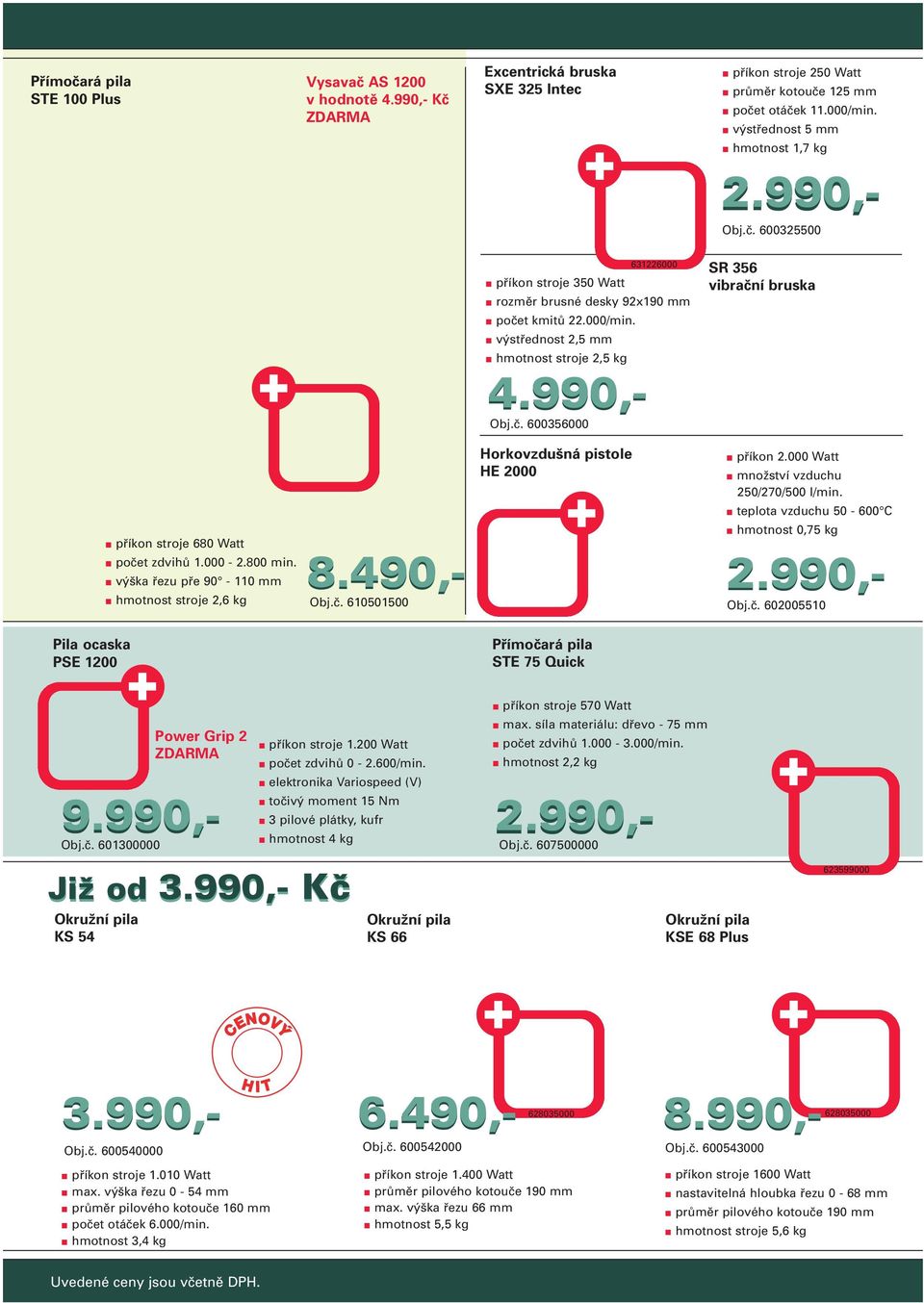 000-2.800 min. výška řezu pře 90-110 mm 3.990,- 8.490,- hmotnost stroje 2,6 kg Obj.č. 610501500 Horkovzdušná pistole HE 2000 příkon 2.000 Watt množství vzduchu 250/270/500 l/min.