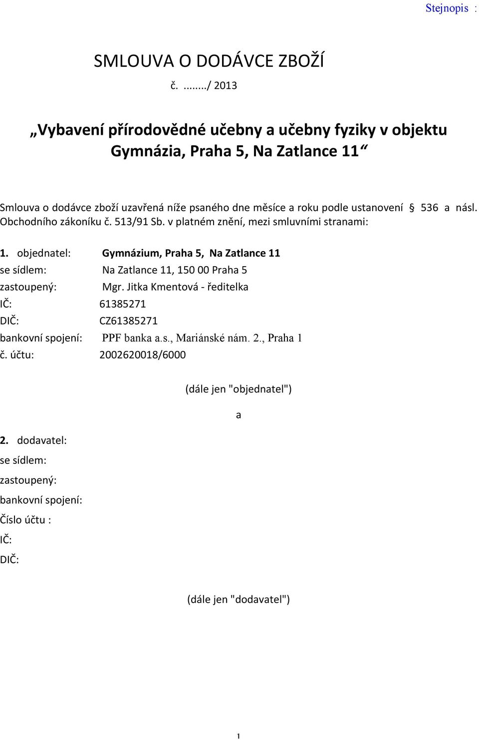 podle ustanovení 536 a násl. Obchodního zákoníku č. 513/91 Sb. v platném znění, mezi smluvními stranami: 1.