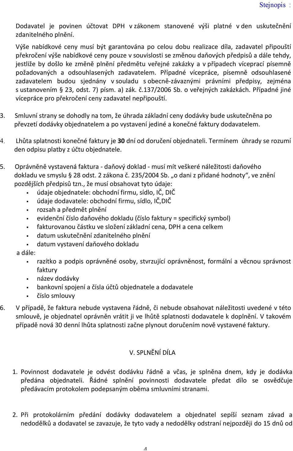 došlo ke změně plnění předmětu veřejné zakázky a v případech víceprací písemně požadovaných a odsouhlasených zadavatelem.