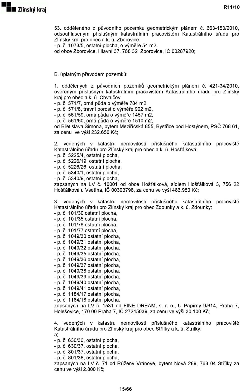 č. 571/7, orná půda o výměře 784 m2, - p. č. 571/8, travní porost o výměře 902 m2, - p. č. 561/59, orná půda o výměře 1457 m2, - p. č. 561/60, orná půda o výměře 1510 m2, od Břetislava Šimona, bytem Meziříčská 855, Bystřice pod Hostýnem, PSČ 768 61, za cenu ve výši 232.