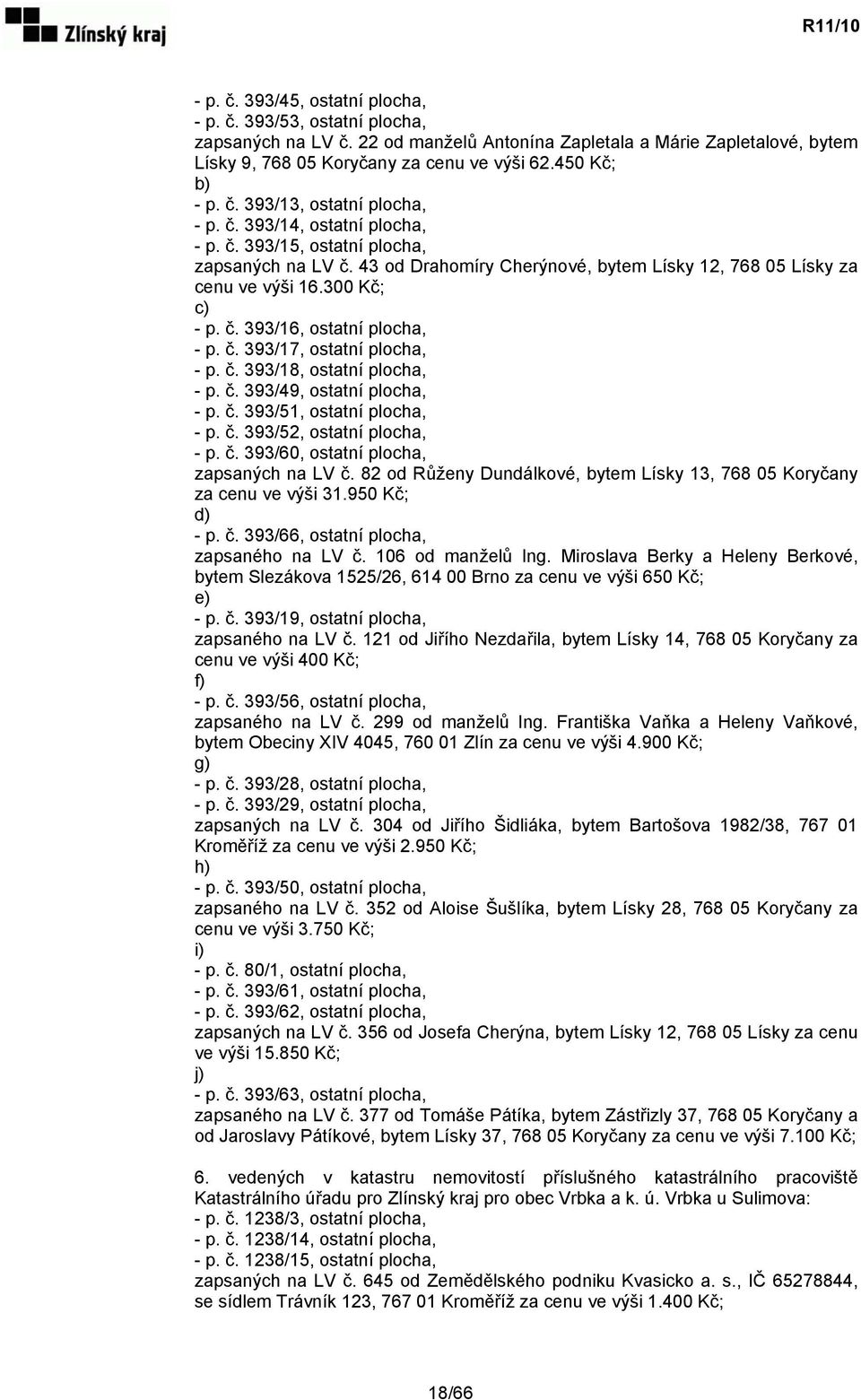 43 od Drahomíry Cherýnové, bytem Lísky 12, 768 05 Lísky za cenu ve výši 16.300 Kč; c) - p. č. 393/16, ostatní plocha, - p. č. 393/17, ostatní plocha, - p. č. 393/18, ostatní plocha, - p. č. 393/49, ostatní plocha, - p.