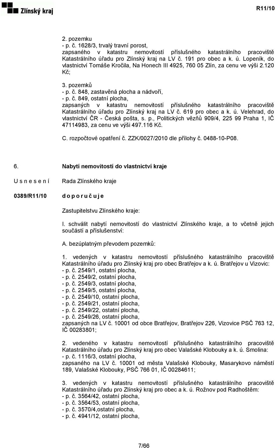 č. 849, ostatní plocha, zapsaných v katastru nemovitostí příslušného katastrálního pracoviště Katastrálního úřadu pro Zlínský kraj na LV č. 619 pro obec a k. ú. Velehrad, do vlastnictví ČR - Česká pošta, s.