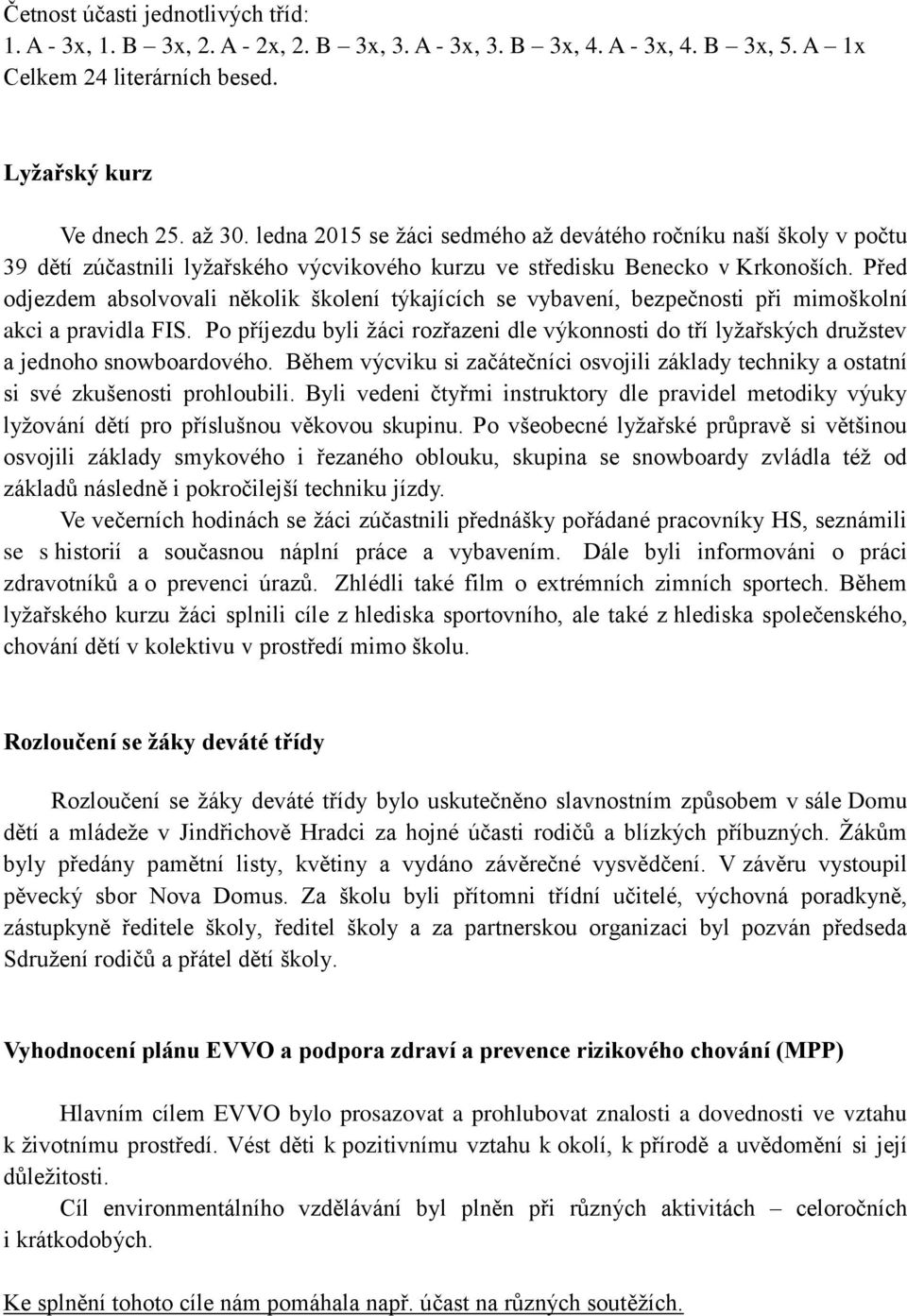 Před odjezdem absolvovali několik školení týkajících se vybavení, bezpečnosti při mimoškolní akci a pravidla FIS.