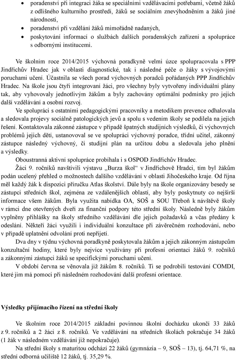 Ve školním roce 2014/2015 výchovná poradkyně velmi úzce spolupracovala s PPP Jindřichův Hradec jak v oblasti diagnostické, tak i následné péče o žáky s vývojovými poruchami učení.