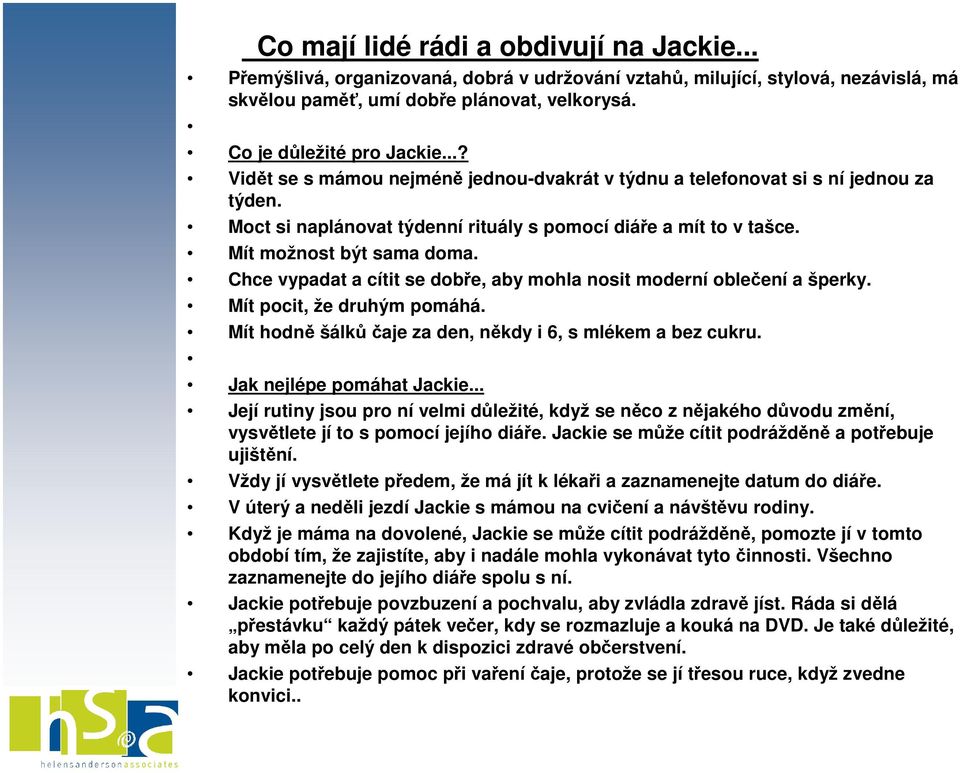 Chce vypadat a cítit se dobře, aby mohla nosit moderní oblečení a šperky. Mít pocit, že druhým pomáhá. Mít hodně šálkůčaje za den, někdy i 6, s mlékem a bez cukru. Jak nejlépe pomáhat Jackie.