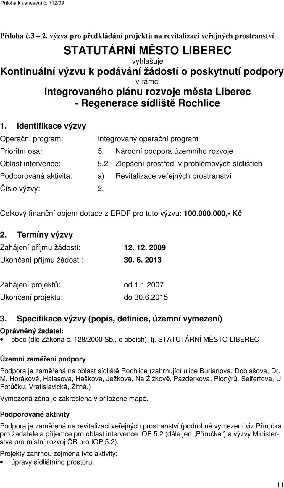 města Liberec - Regenerace sídliště Rochlice 1. Identifikace výzvy Operační program: Integrovaný operační program Prioritní osa: 5. Národní podpora územního rozvoje Oblast intervence: 5.