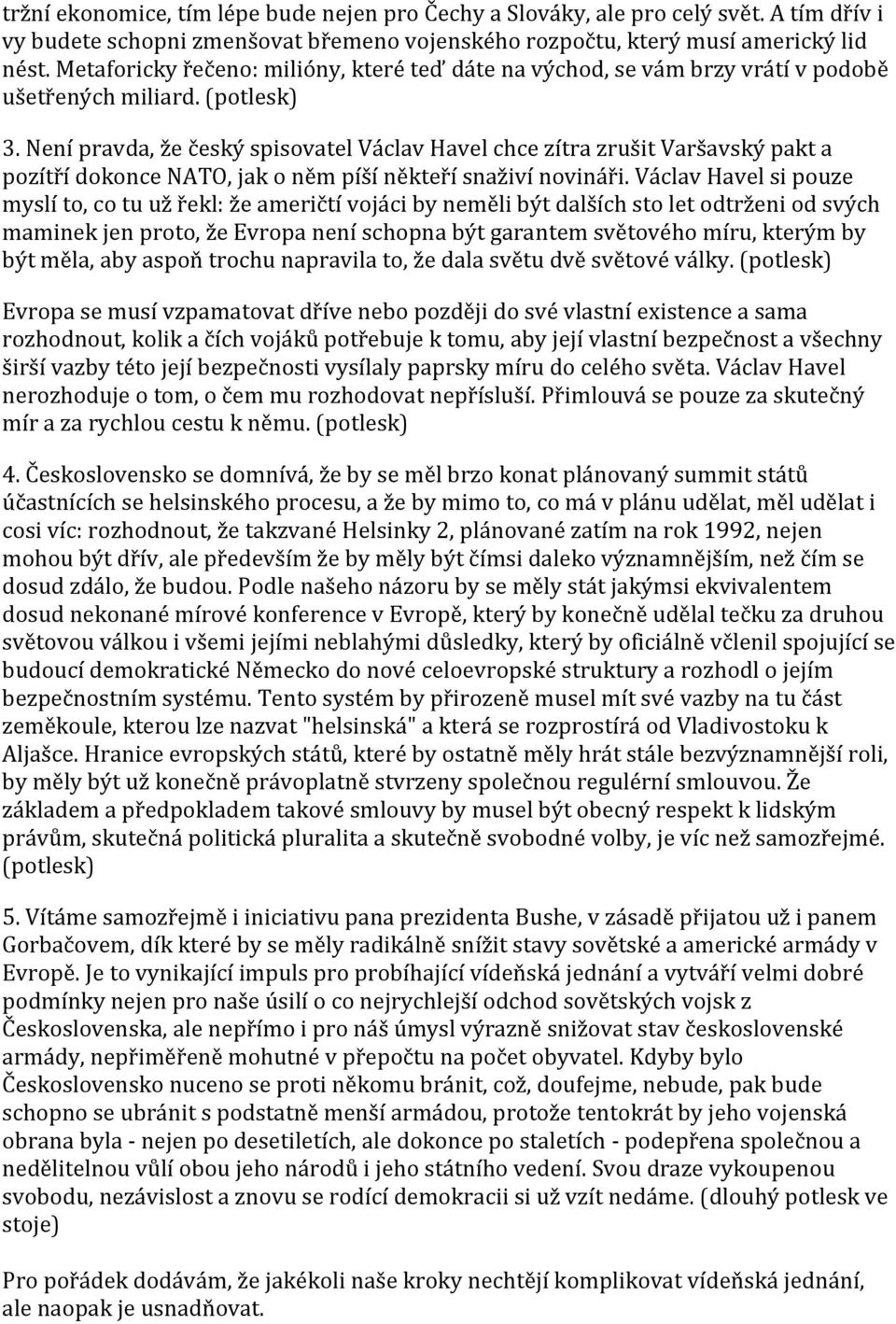 Není pravda, že český spisovatel Václav Havel chce zítra zrušit Varšavský pakt a pozítří dokonce NATO, jak o něm píší někteří snaživí novináři.