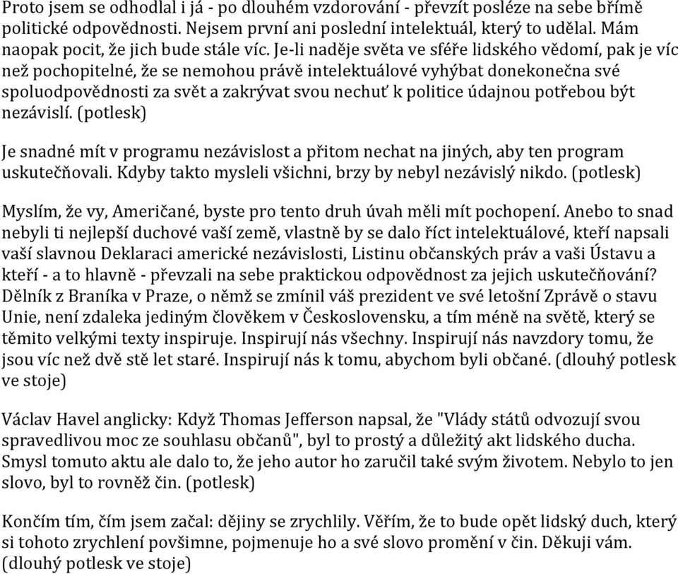 Je-li naděje světa ve sféře lidského vědomí, pak je víc než pochopitelné, že se nemohou právě intelektuálové vyhýbat donekonečna své spoluodpovědnosti za svět a zakrývat svou nechuť k politice