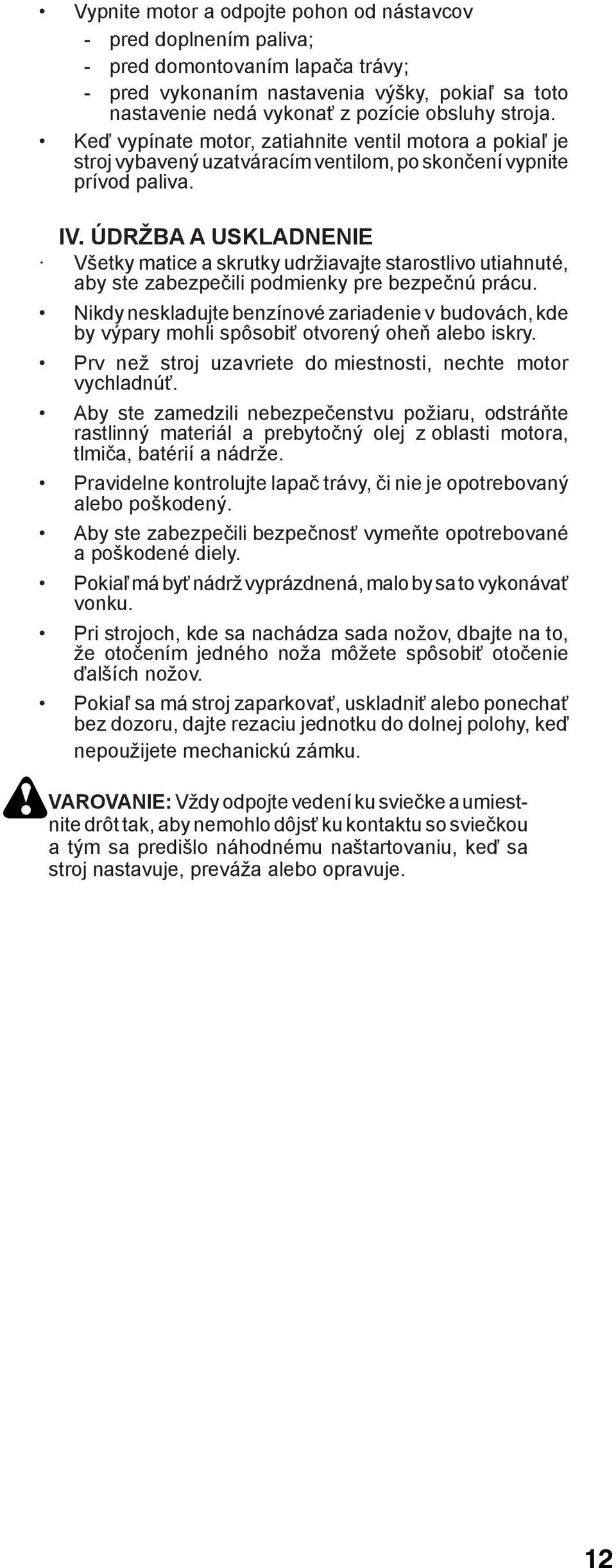 ÚDRŽBA A USKLADNENIE Všetky matice a skrutky udržiavajte starostlivo utiahnuté, aby ste zabezpečili podmienky pre bezpečnú prácu.