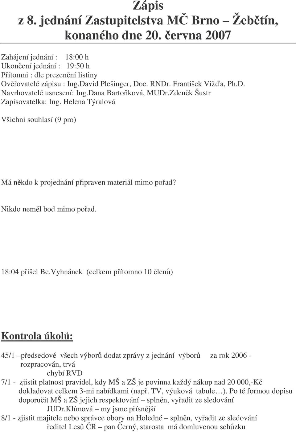 Helena Týralová Všichni souhlasí (9 pro) Má nkdo k projednání pipraven materiál mimo poad? Nikdo neml bod mimo poad. 18:04 pišel Bc.