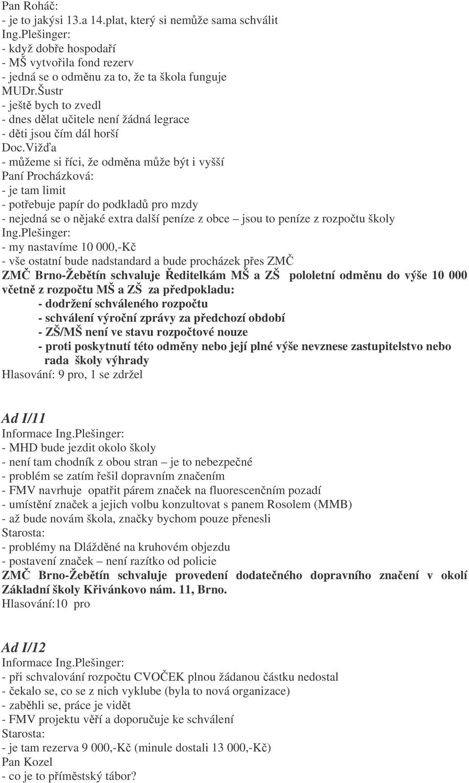 Viža - mžeme si íci, že odmna mže být i vyšší Paní Procházková: - je tam limit - potebuje papír do podklad pro mzdy - nejedná se o njaké extra další peníze z obce jsou to peníze z rozpotu školy - my