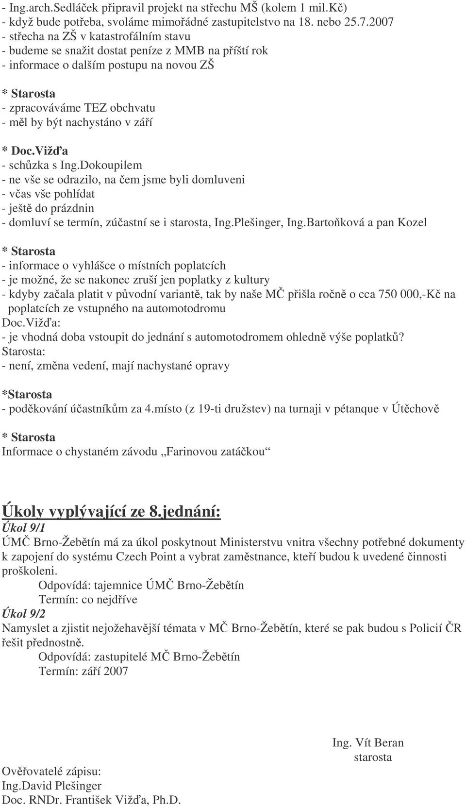 Viža - schzka s Ing.Dokoupilem - ne vše se odrazilo, na em jsme byli domluveni - vas vše pohlídat - ješt do prázdnin - domluví se termín, zúastní se i starosta, Ing.Plešinger, Ing.