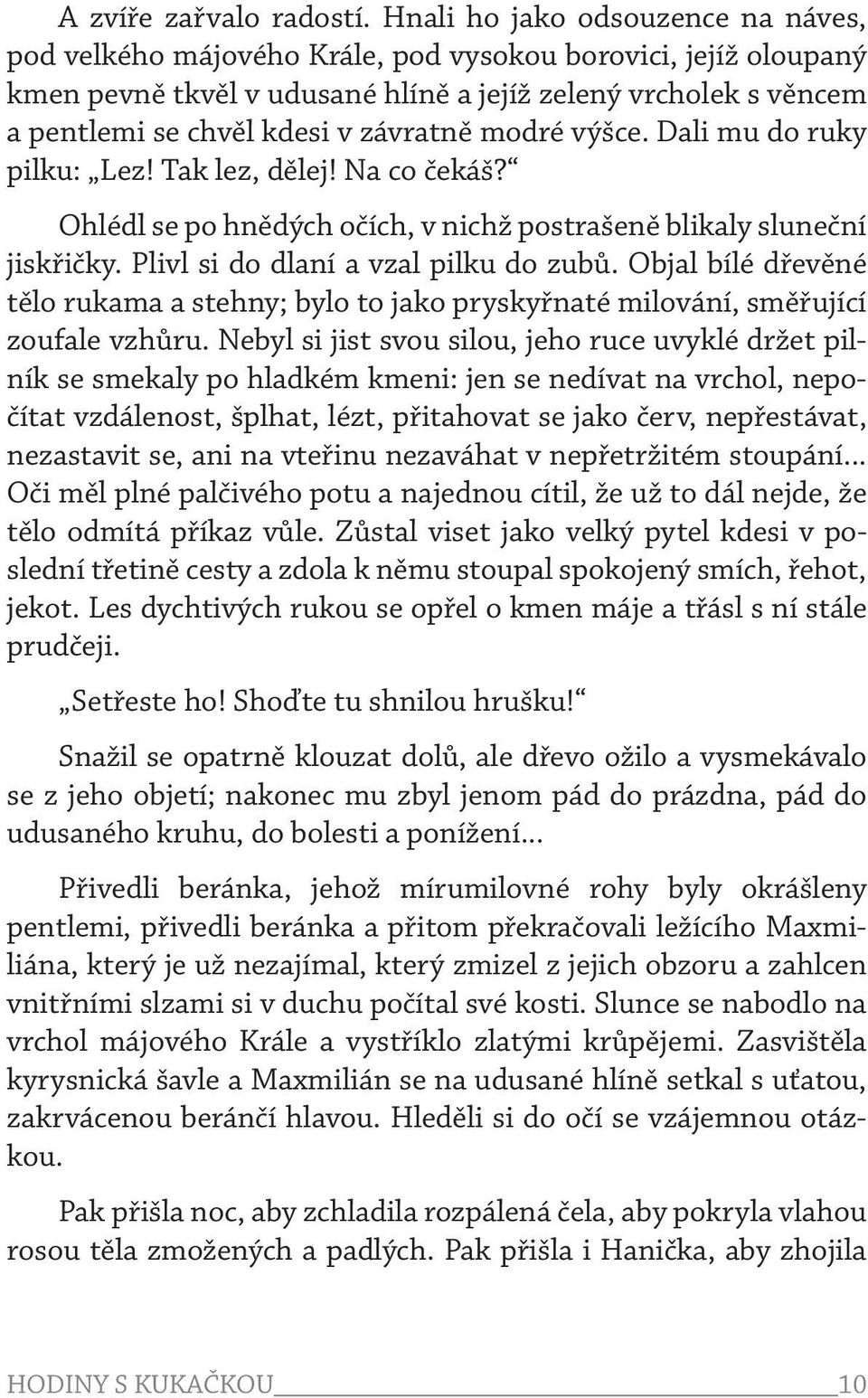 závratně modré výšce. Dali mu do ruky pilku: Lez! Tak lez, dělej! Na co čekáš? Ohlédl se po hnědých očích, v nichž postrašeně blikaly sluneční jiskřičky. Plivl si do dlaní a vzal pilku do zubů.