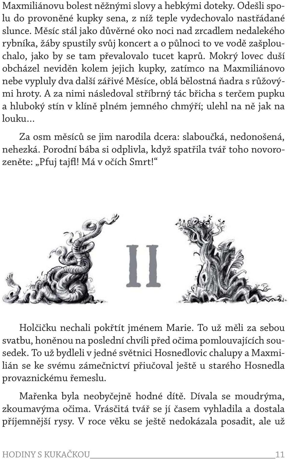 Mokrý lovec duší obcházel neviděn kolem jejich kupky, zatímco na Maxmiliánovo nebe vypluly dva další zářivé Měsíce, oblá bělostná ňadra s růžovými hroty.