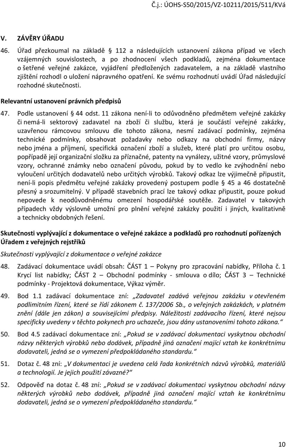 předložených zadavatelem, a na základě vlastního zjištění rozhodl o uložení nápravného opatření. Ke svému rozhodnutí uvádí Úřad následující rozhodné skutečnosti.