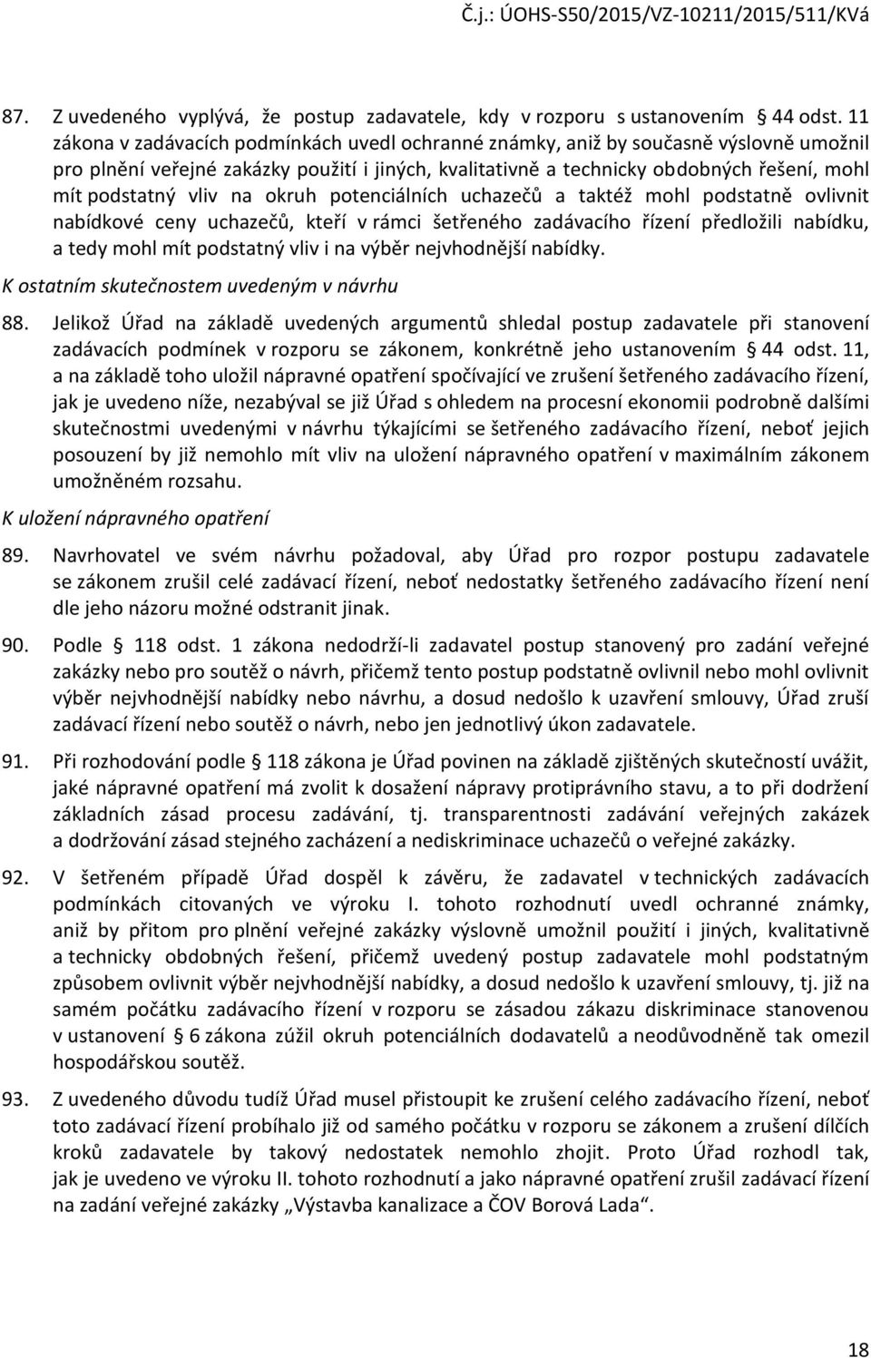 vliv na okruh potenciálních uchazečů a taktéž mohl podstatně ovlivnit nabídkové ceny uchazečů, kteří v rámci šetřeného zadávacího řízení předložili nabídku, a tedy mohl mít podstatný vliv i na výběr