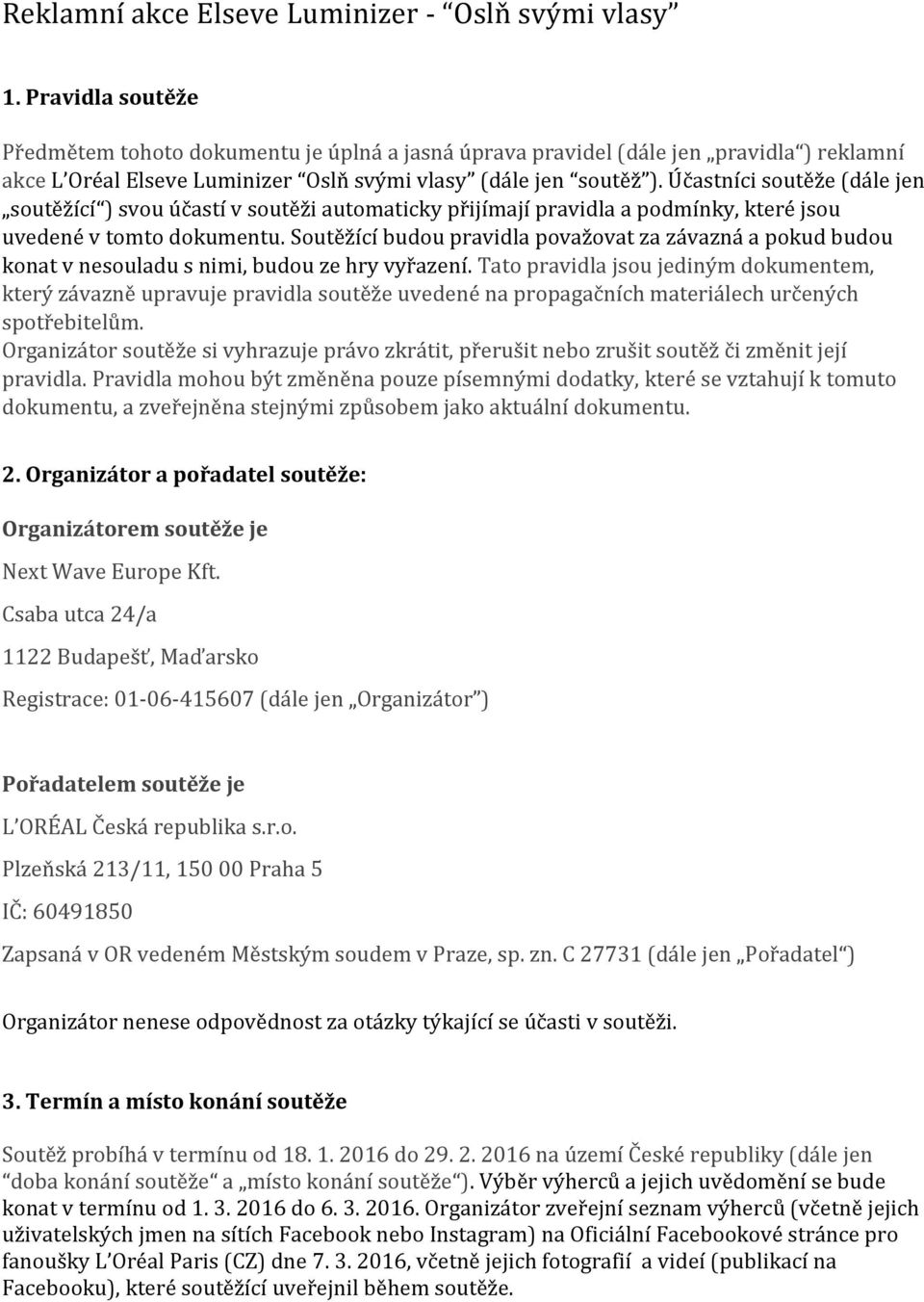 Účastníci soutěže (dále jen soutěžící ) svou účastí v soutěži automaticky přijímají pravidla a podmínky, které jsou uvedené v tomto dokumentu.