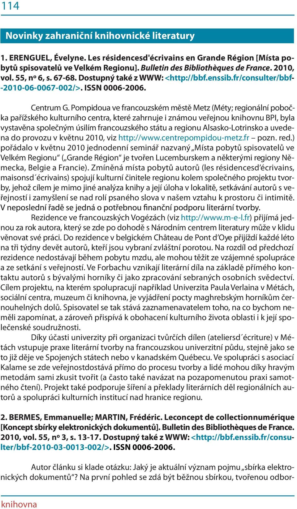 Pompidoua ve francouzském městě Metz (Méty; regionální pobočka pařížského kulturního centra, které zahrnuje i známou veřejnou knihovnu BPI, byla vystavěna společným úsilím francouzského státu a