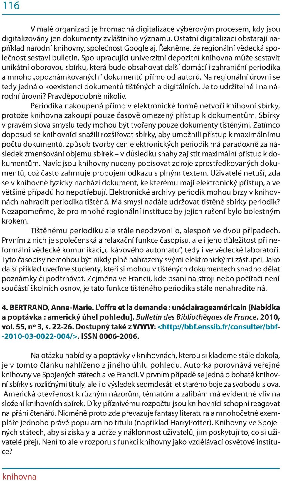 Spolupracující univerzitní depozitní může sestavit unikátní oborovou sbírku, která bude obsahovat další domácí i zahraniční periodika a mnoho opoznámkovaných dokumentů přímo od autorů.