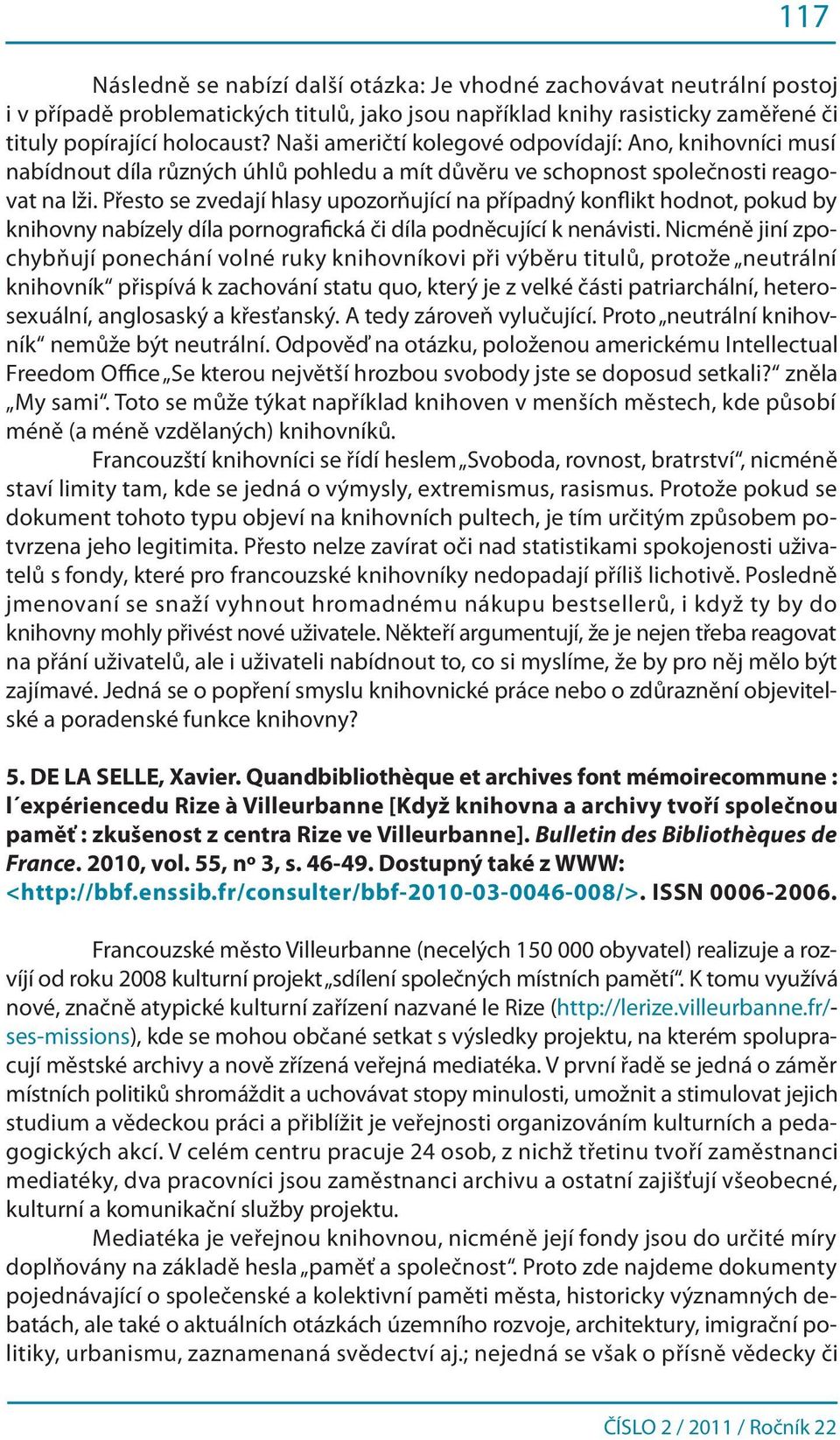 Přesto se zvedají hlasy upozorňující na případný konflikt hodnot, pokud by knihovny nabízely díla pornografická či díla podněcující k nenávisti.