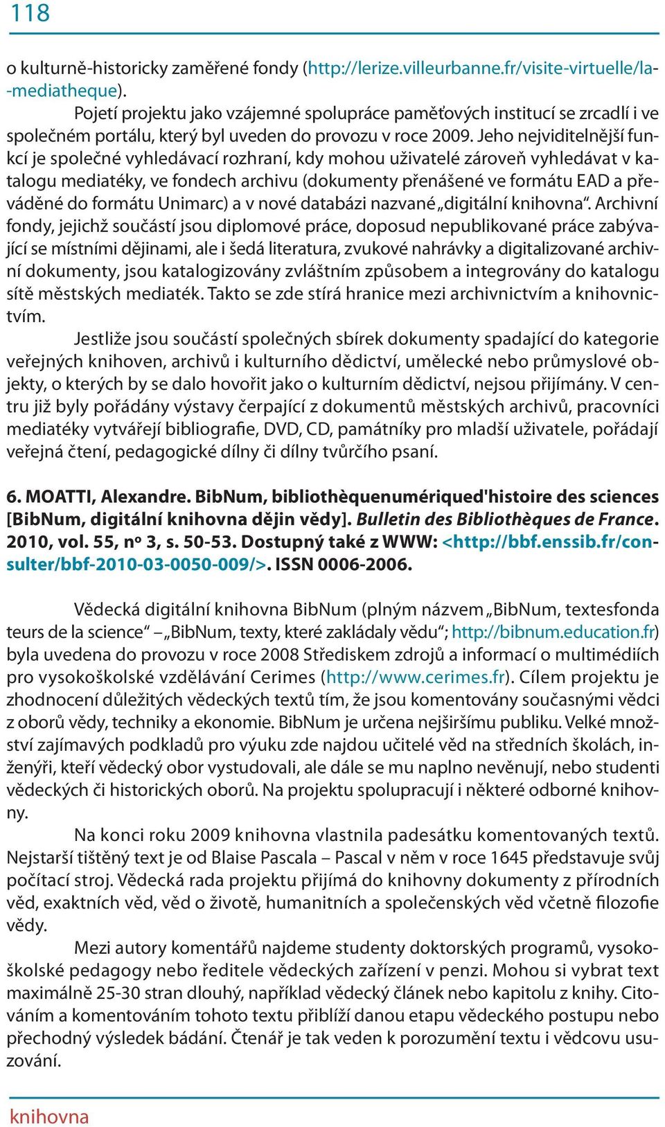 Jeho nejviditelnější funkcí je společné vyhledávací rozhraní, kdy mohou uživatelé zároveň vyhledávat v katalogu mediatéky, ve fondech archivu (dokumenty přenášené ve formátu EAD a převáděné do