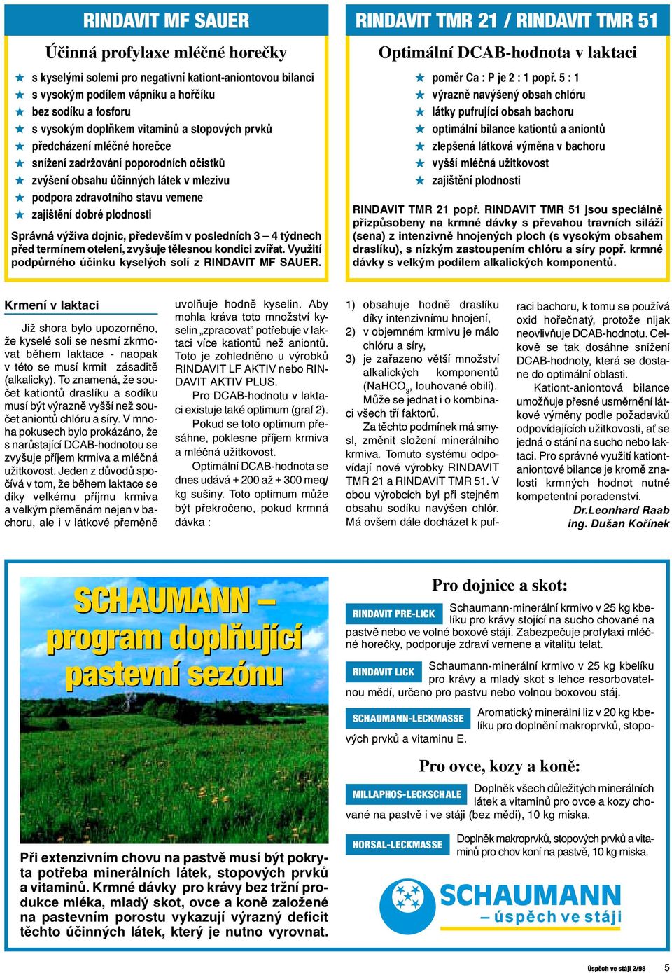 plodnosti Správná výživa dojnic, především v posledních 3 4 týdnech před termínem otelení, zvyšuje tělesnou kondici zvířat. Využití podpůrného účinku kyselých solí z RINDAVIT MF SAUER.