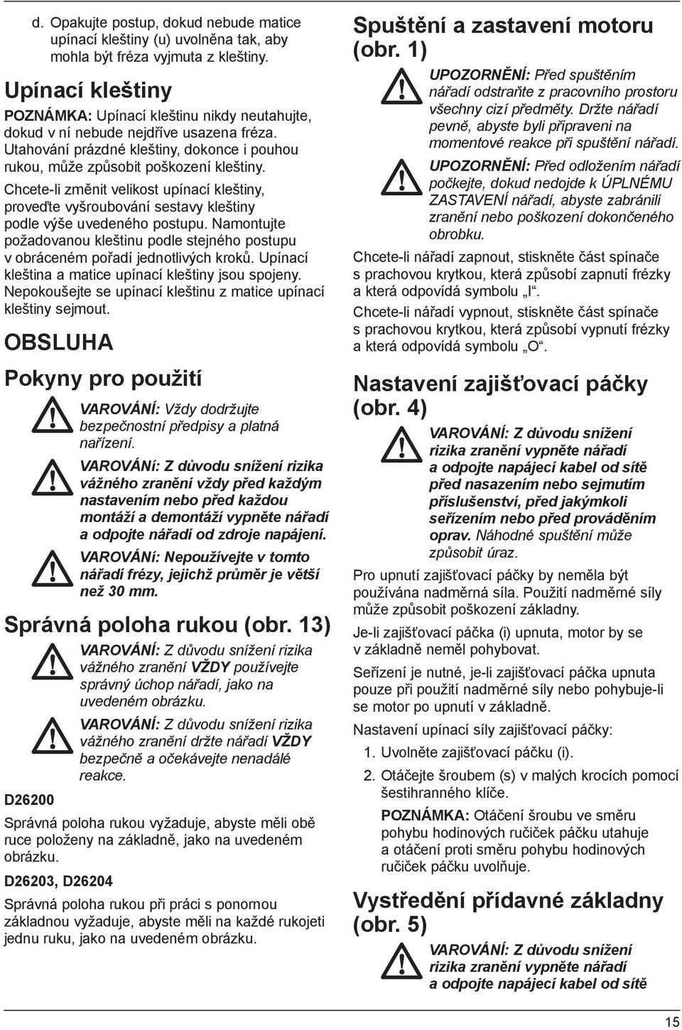 Chcete-li změnit velikost upínací kleštiny, proveďte vyšroubování sestavy kleštiny podle výše uvedeného postupu.