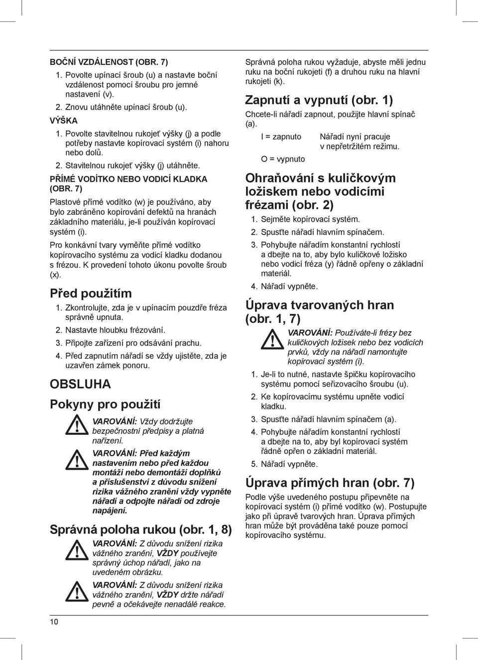 7) Plastové přímé vodítko (w) je používáno, aby bylo zabráněno kopírování defektů na hranách základního materiálu, je-li používán kopírovací systém (i).