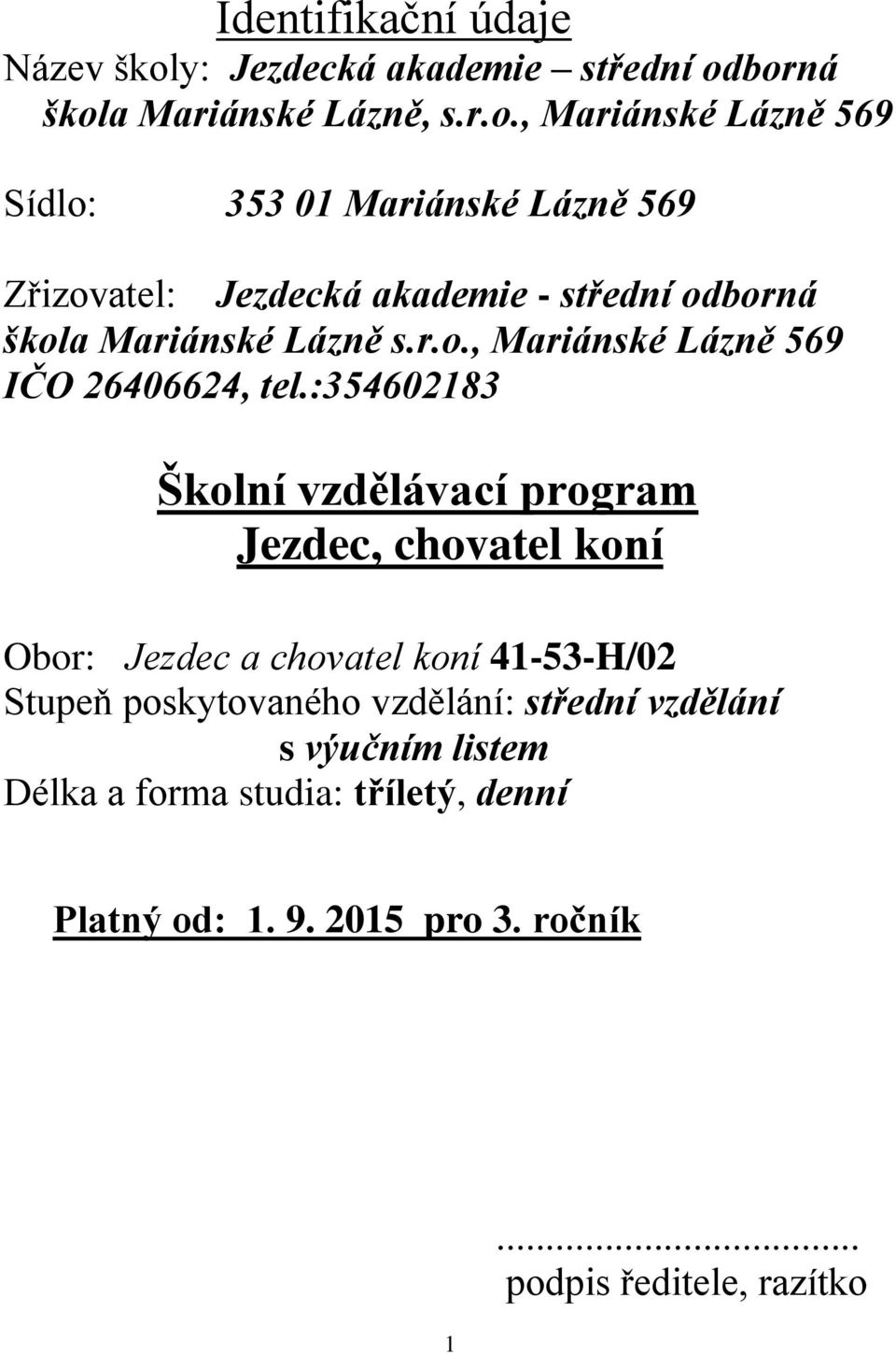 borná škola Mariánské Lázně, s.r.o., Mariánské Lázně 569 Sídlo: 353 01 Mariánské Lázně 569 Zřizovatel: Jezdecká akademie - střední odborná škola Mariánské Lázně s.