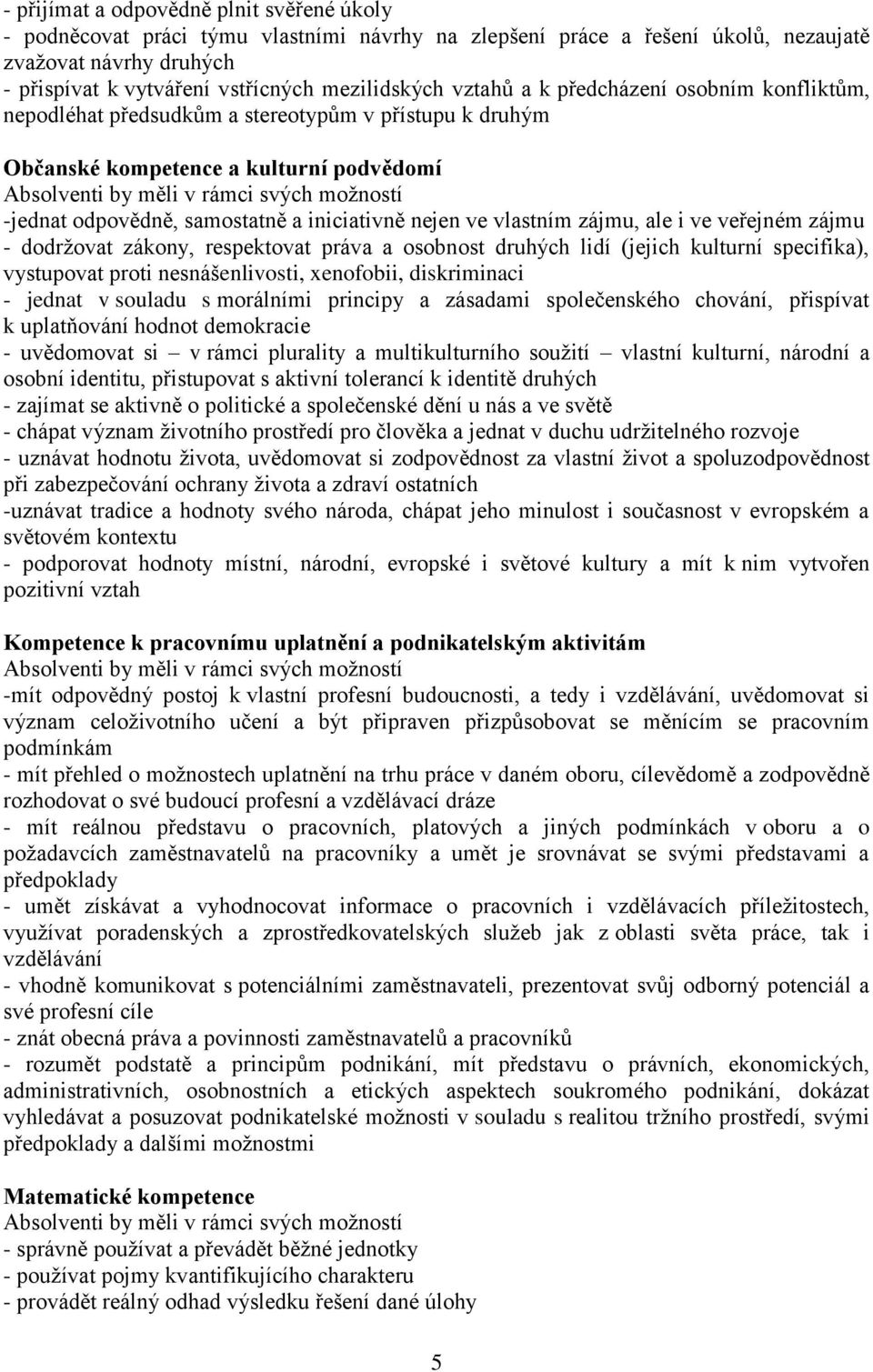 odpovědně, samostatně a iniciativně nejen ve vlastním zájmu, ale i ve veřejném zájmu - dodržovat zákony, respektovat práva a osobnost druhých lidí (jejich kulturní specifika), vystupovat proti