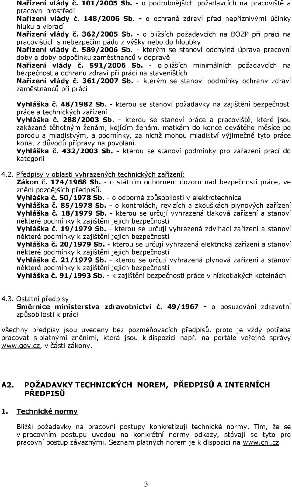 - o bližších požadavcích na BOZP při práci na pracovištích s nebezpečím pádu z výšky nebo do hloubky Nařízení vlády č. 589/2006 Sb.