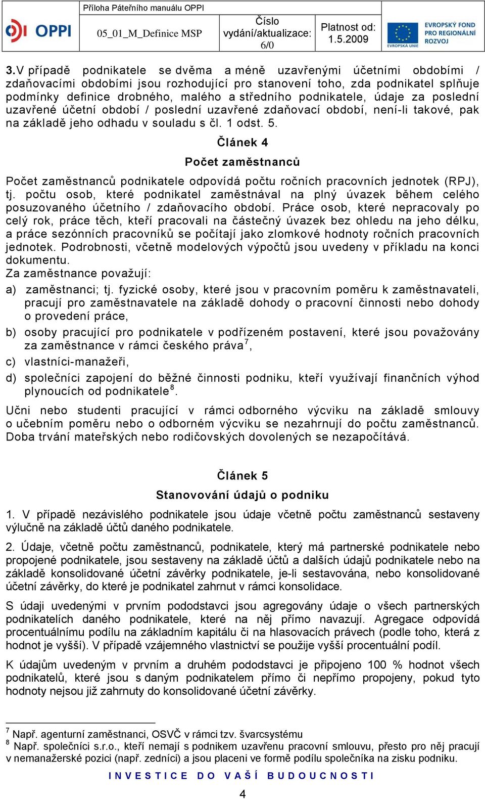 Článek 4 Počet zaměstnanců Počet zaměstnanců podnikatele odpovídá počtu ročních pracovních jednotek (RPJ), tj.