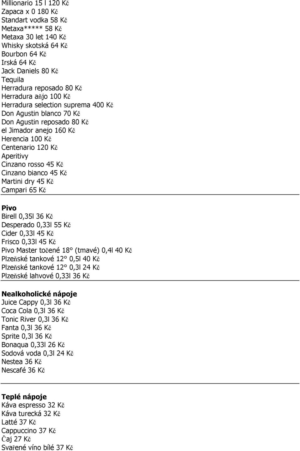 0,35l 36 Desperado 0,33l 55 Cider 0,33l 45 Frisco 0,33l 45 Pivo Master točené 18 (tmavé) 0,4l 40 Plzeňské tankové 12 0,5l 40 Plzeňské tankové 12 0,3l 24 Plzeňské lahvové 0,33l 36 Nealkoholické nápoje