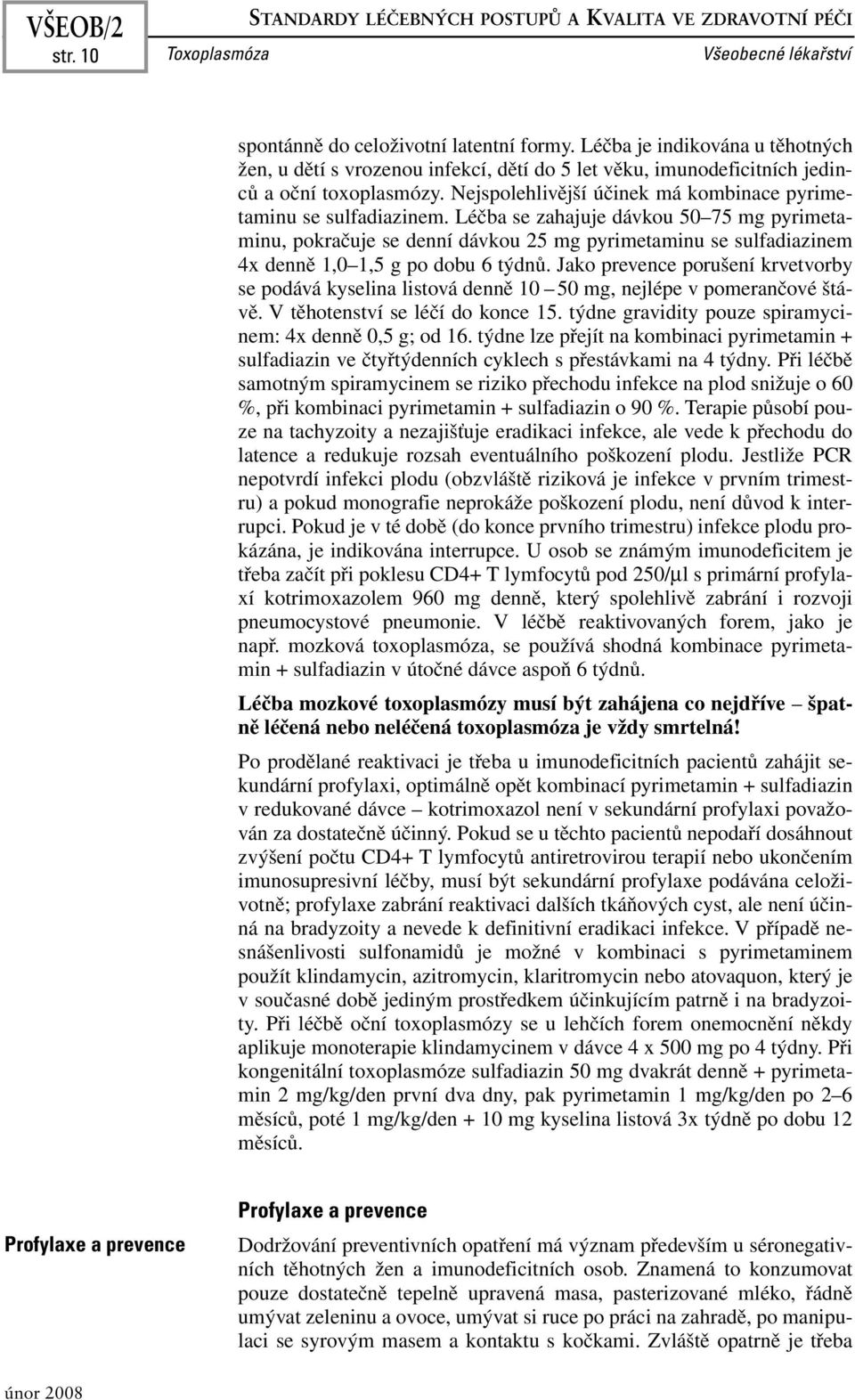 Léčba se zahajuje dávkou 50 75 mg pyrimetaminu, pokračuje se denní dávkou 25 mg pyrimetaminu se sulfadiazinem 4x denně 1,0 1,5 g po dobu 6 týdnů.