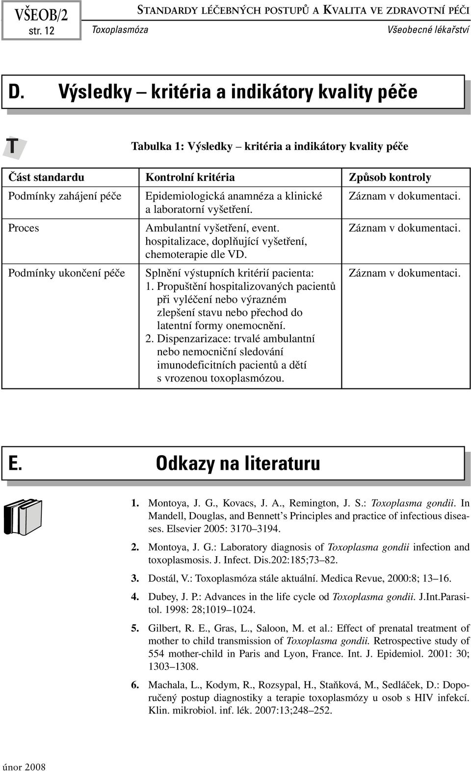 a klinické Záznam v dokumentaci. a laboratorní vyšetření. Proces Ambulantní vyšetření, event. Záznam v dokumentaci. hospitalizace, doplňující vyšetření, chemoterapie dle VD.