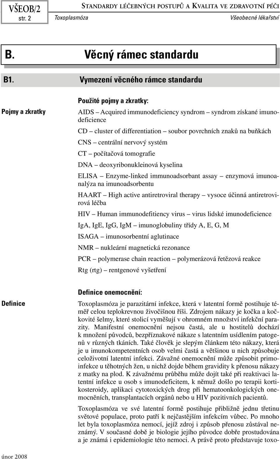 na buňkách CNS centrální nervový systém CT počítačová tomografie DNA deoxyribonukleinová kyselina ELISA Enzyme-linked immunoadsorbant assay enzymová imunoanalýza na imunoadsorbentu HAART High active