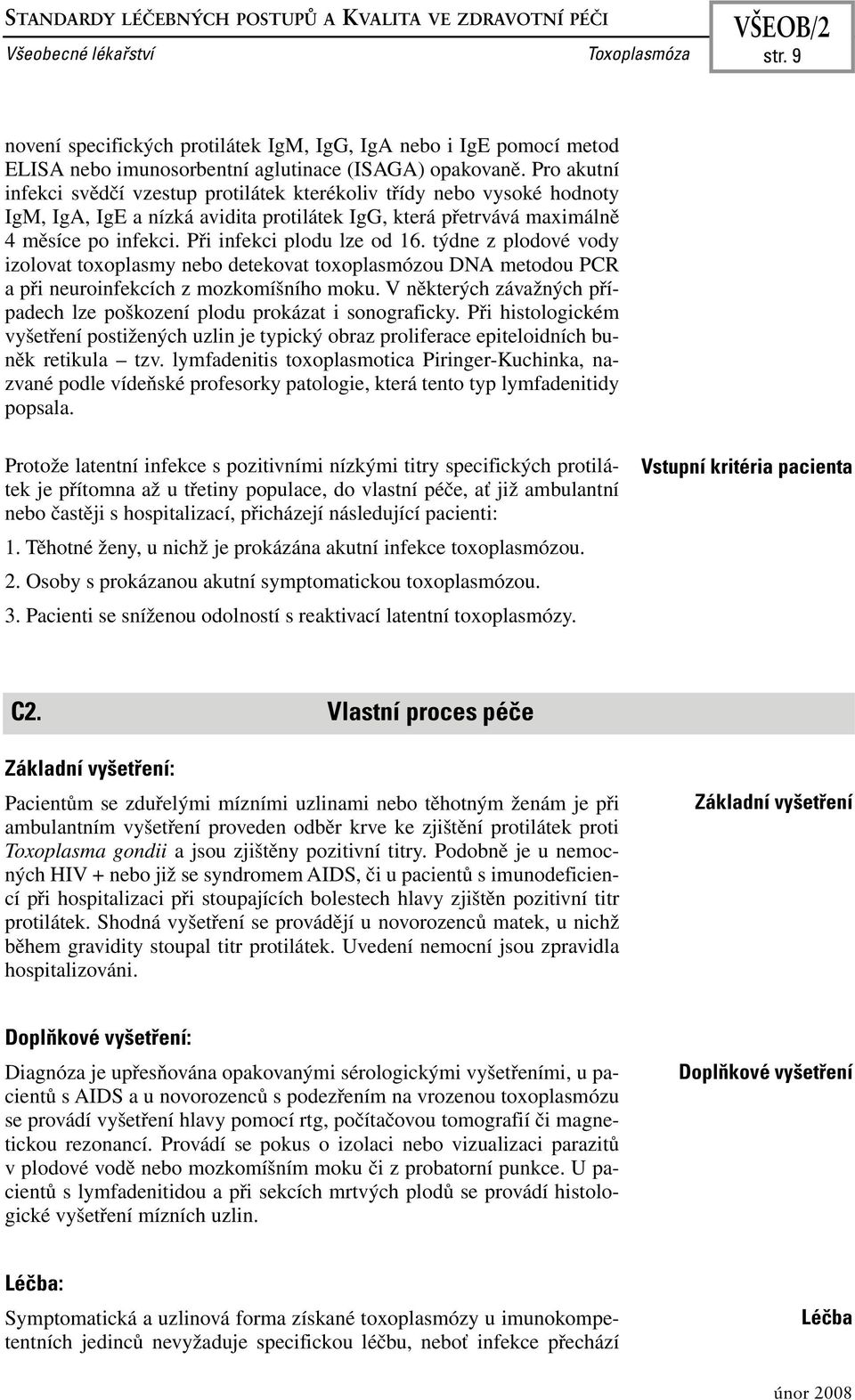 Pro akutní infekci svědčí vzestup protilátek kterékoliv třídy nebo vysoké hodnoty IgM, IgA, IgE a nízká avidita protilátek IgG, která přetrvává maximálně 4 měsíce po infekci.