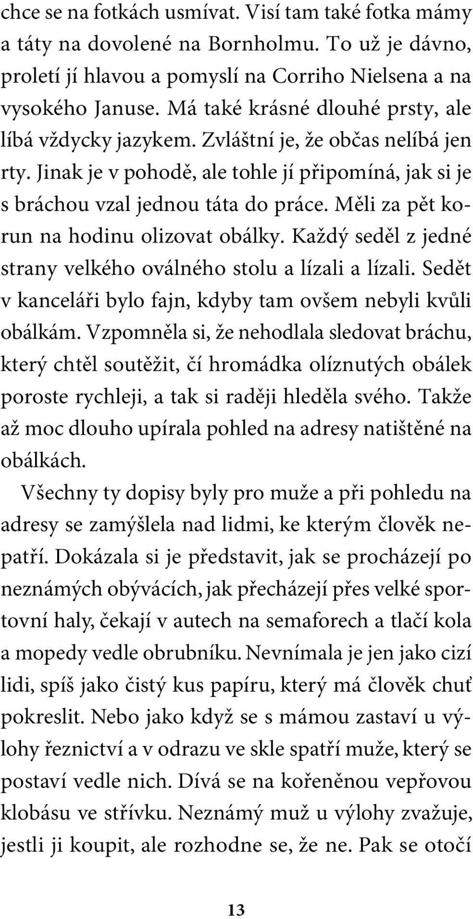 Měli za pět korun na hodinu olizovat obálky. Každý seděl z jedné strany velkého oválného stolu a lízali a lízali. Sedět v kanceláři bylo fajn, kdyby tam ovšem nebyli kvůli obálkám.