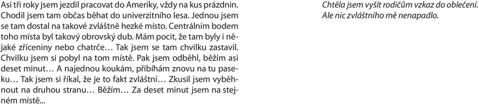 Mám pocit, že tam byly i nějaké zříceniny nebo chatrče Tak jsem se tam chvilku zastavil. Chvilku jsem si pobyl na tom místě.