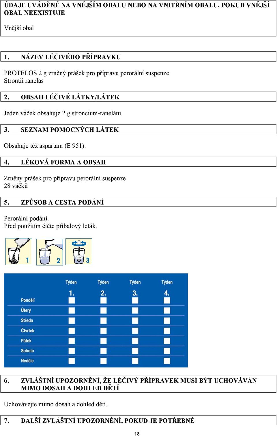 OBSAH LÉČIVÉ LÁTKY/LÁTEK Jeden váček obsahuje 2 g stroncium-ranelátu. 3. SEZNAM POMOCNÝCH LÁTEK Obsahuje též aspartam (E 951). 4.