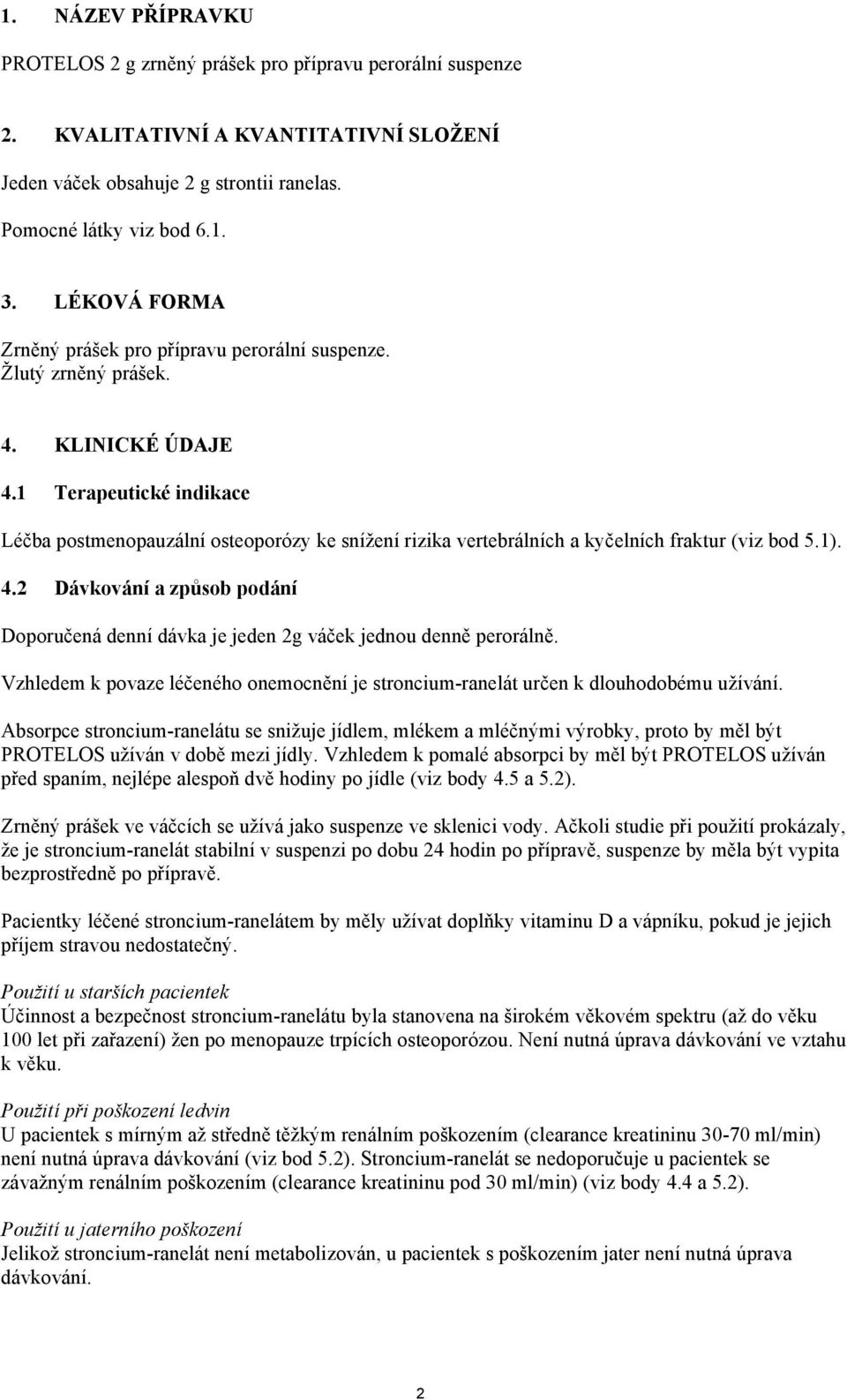 1 Terapeutické indikace Léčba postmenopauzální osteoporózy ke snížení rizika vertebrálních a kyčelních fraktur (viz bod 5.1). 4.