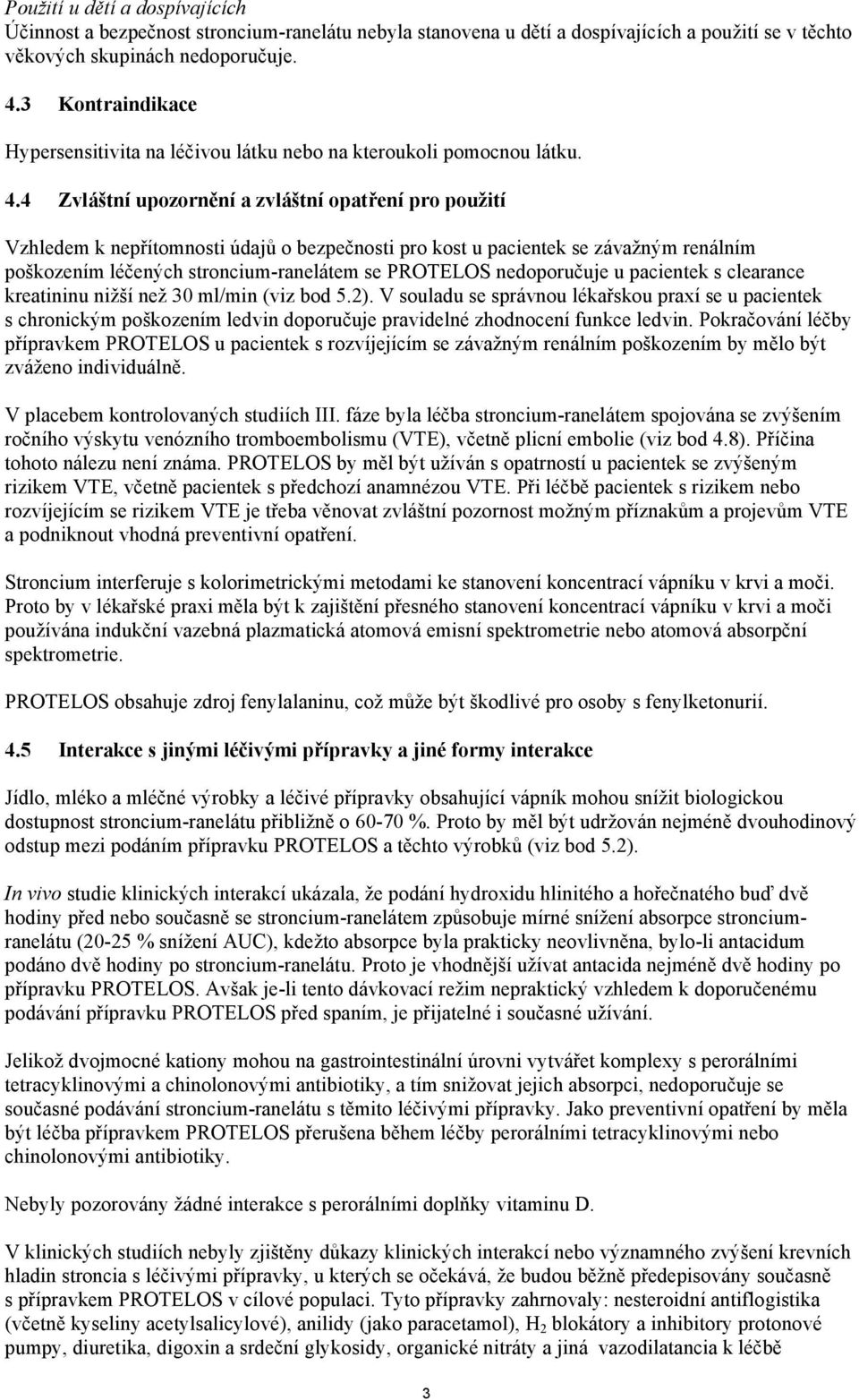 4 Zvláštní upozornění a zvláštní opatření pro použití Vzhledem k nepřítomnosti údajů o bezpečnosti pro kost u pacientek se závažným renálním poškozením léčených stroncium-ranelátem se PROTELOS