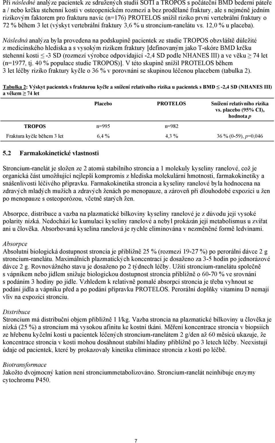 Následná analýza byla provedena na podskupině pacientek ze studie TROPOS obzvláště důležité z medicínského hlediska a s vysokým rizikem fraktury [definovaným jako T-skóre BMD krčku stehenní kosti -3