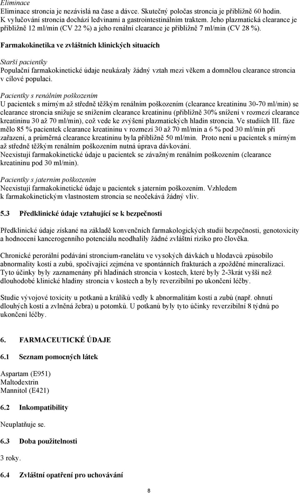 Farmakokinetika ve zvláštních klinických situacích Starší pacientky Populační farmakokinetické údaje neukázaly žádný vztah mezi věkem a domnělou clearance stroncia v cílové populaci.